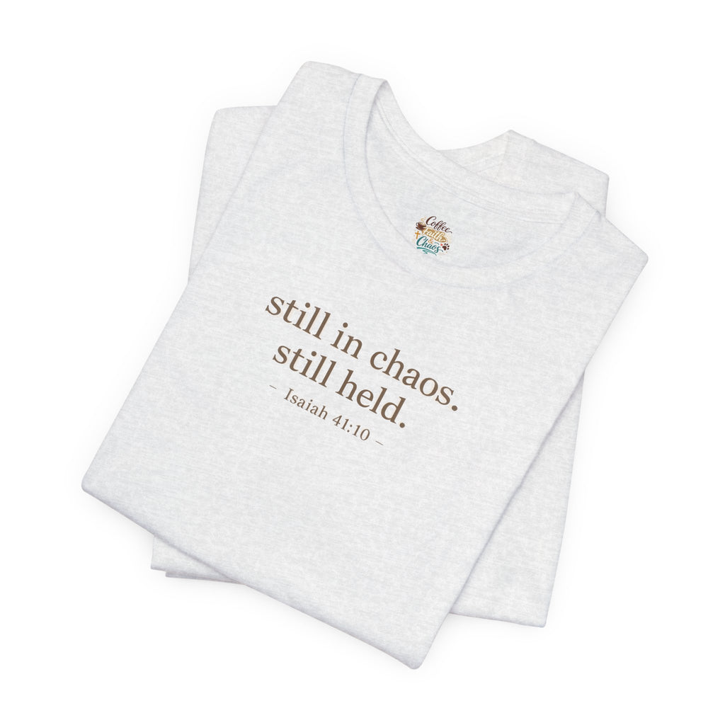 Still in Chaos Still Held Shirt | Christian Faith T-Shirt for Women | Minimalist Scripture-Inspired Tee)