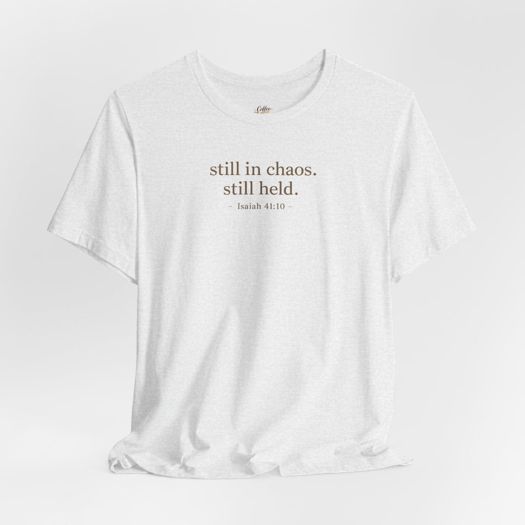 Still in Chaos Still Held Shirt | Christian Faith T-Shirt for Women | Minimalist Scripture-Inspired Tee)
