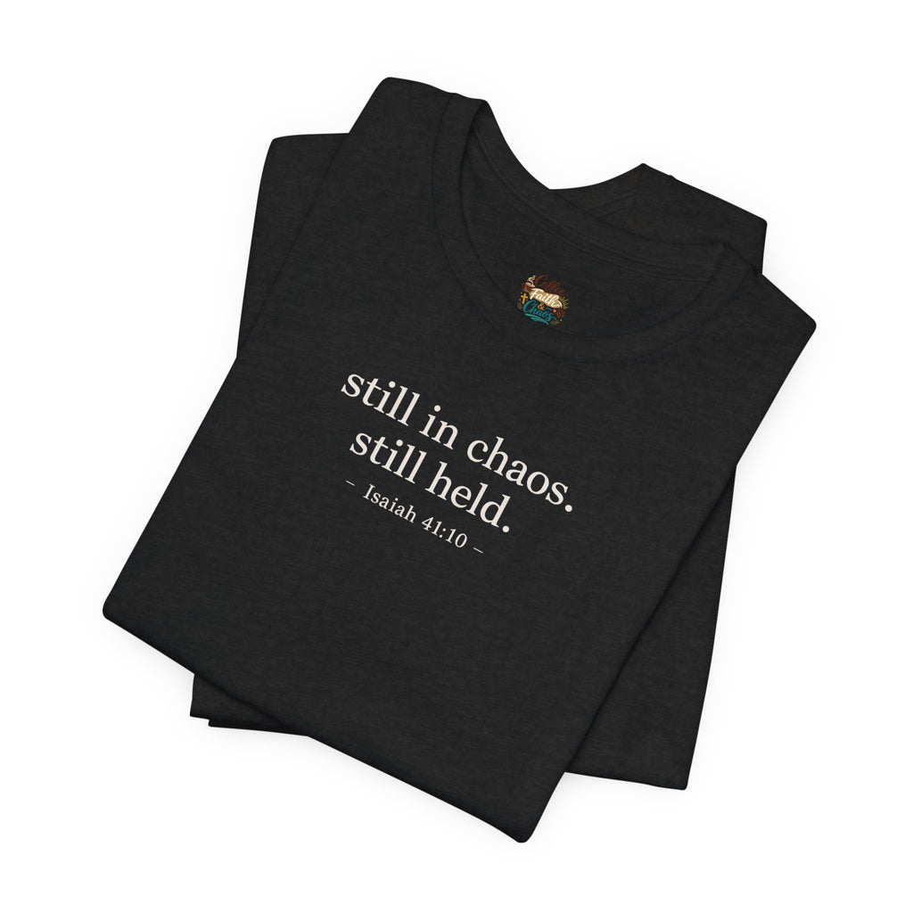 Still in Chaos Still Held Shirt | Christian Faith T-Shirt for Women | Minimalist Scripture-Inspired Tee)