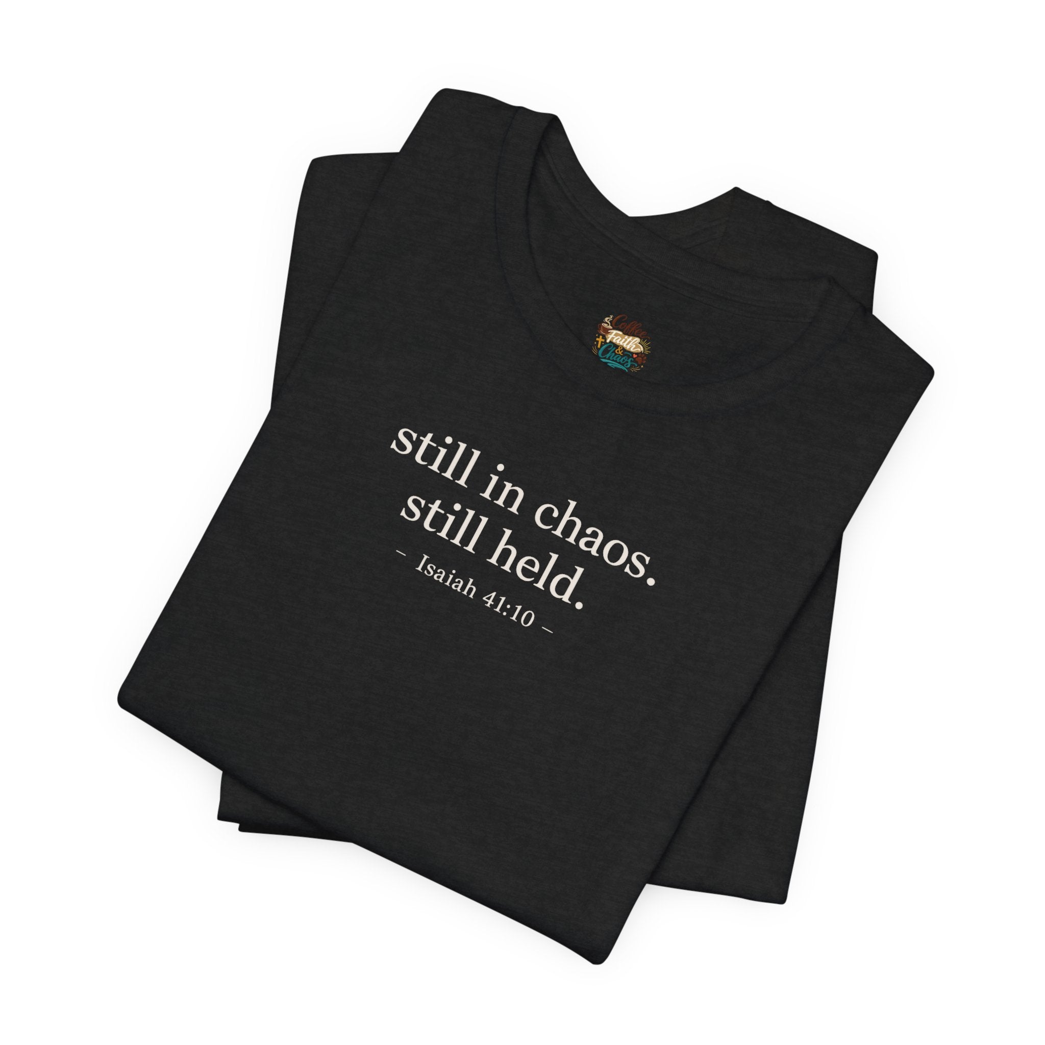 Still in Chaos Still Held Shirt | Christian Faith T-Shirt for Women | Minimalist Scripture-Inspired Tee)